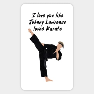 I love you like Johnny Lawrence loves karate Magnet